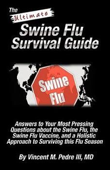 Paperback The Ultimate Swine Flu Survival Guide: Answers to Your Most Pressing Questions about the Swine Flu, the Swine Flu Vaccine, and a Holistic Approach to surviving this Flu Season. (Volume 1) Book