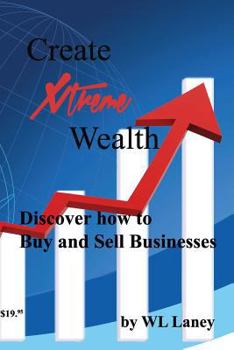 Paperback Create Xtreme Wealth: Discover How to Buy and Sell Businesses Book