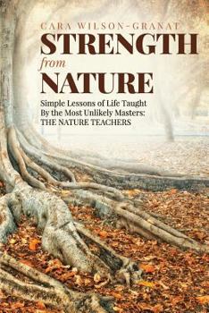 Paperback Strength from Nature: Simple Lessons of Life Taught By the Most Unlikely Masters: THE NATURE TEACHERS Book