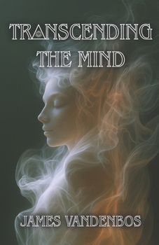 Paperback Transcending the Mind: An Awakening Journey Beyond the Mind, Identity, and Everything You've Been Taught to Believe Book