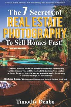 Paperback The 7 Secrets of Real Estate Photography to Sell Homes Fast!: Are The Wrong Photos Losing You Money? Learn The 7 Secrets of How Top Producers Turn One Book