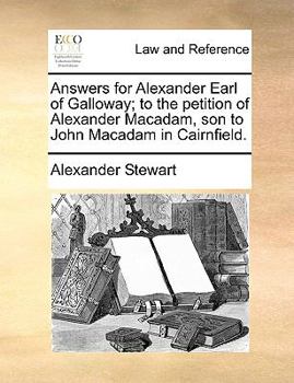 Answers for Alexander Earl of Galloway; to the petition of Alexander Macadam, son to John Macadam in Cairnfield.