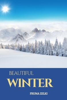Beautiful Winter: An Adult Picture Book and Nature Photography with Facts about Winter Season in Large Print for Seniors, The Elderly, Dementia And ... For Easy Relaxation, Tranquility And Peace