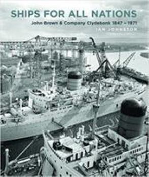 Hardcover Ships for All Nations: John Brown & Company Clydebank, 1847-1971 Book