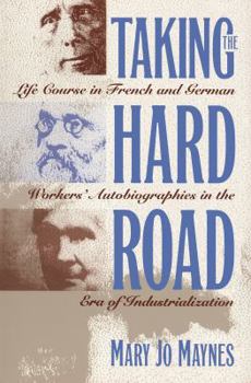 Paperback Taking the Hard Road: Life Course in French and German Workers' Autobiographies in the Era of Industrialization Book