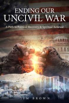 Hardcover Ending Our Uncivil War: A Path to Political Recovery & Spiritual Renewal Book