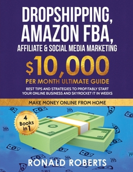 Paperback Dropshipping, Amazon FBA, Affiliate & Social Media Marketing: $10,000 PER Month Ultimate Guide Best Tips and Strategies to Profitably Start Your Onlin Book