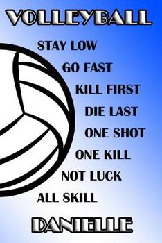 Volleyball Stay Low Go Fast Kill First Die Last One Shot One Kill Not Luck All Skill Danielle: College Ruled Composition Book Blue and White School Colors