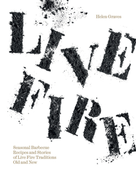Hardcover Live Fire: Seasonal Barbecue Recipes and Stories of Live Fire Traditions Old and New Book