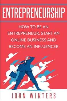 Paperback Entrepreneurship: How to Be an Entrepreneur, Start an Online Business and Become an Influencer Book