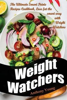 Weight Watchers: The Ultimate Smart Points Recipes Cookbook, Lose Fat the Smart Way with Weight Watchers