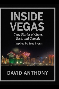 Inside Vegas: True Stories of Chaos, Risk, and Comedy: Inspired by True Events