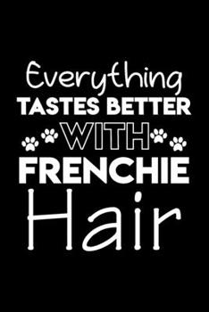 Everything tastes better with Frenchie hair: Cute Frenchie lovers notebook journal or dairy | French bulldog owner appreciation gift | Lined Notebook Journal (6"x 9")
