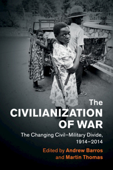 Paperback The Civilianization of War: The Changing Civil-Military Divide, 1914-2014 Book