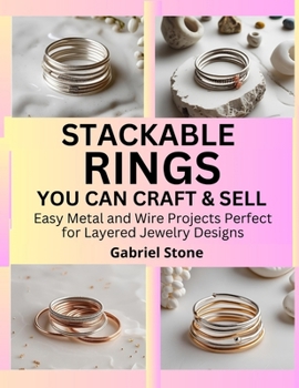 Paperback Stackable Rings You Can Craft and Sell: Easy Metal and Wire Projects Perfect for Layered Jewelry Designs Book