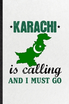 Paperback Karachi Is Calling and I Must Go: Blank Funny Pakistan Tourist Lined Notebook/ Journal For World Traveler Visitor, Inspirational Saying Unique Special Book