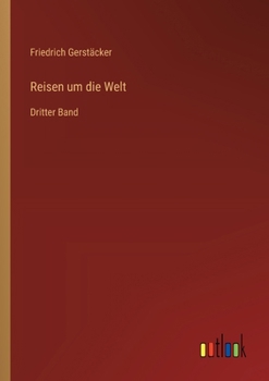 Reisen um die Welt: Dritter Band