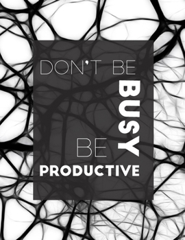 Paperback Notebook: Don't Be Busy, Be Productive: 'The way to get started is to quit talking and begin doing' Book