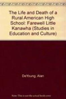 The Life and Death of a Rural American High School: Farewell Little Kanawha (Studies in Education and Culture)