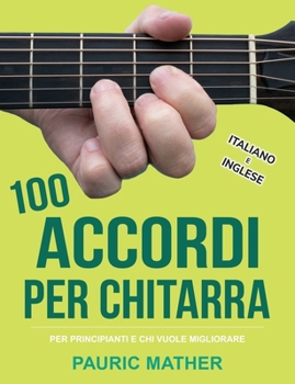 Paperback 100 Accordi Per Chitarra: Per Principianti e Chi Vuole Migliorare - In Inglese e Italiano [Italian] Book