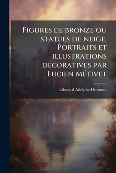 Figures de Bronze Ou Statues de Neige Portraits et Illustrations Décoratives Par Lucien Métivet