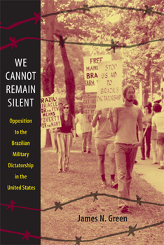 We Cannot Remain Silent: Opposition to the Brazilian Military Dictatorship in the United States - Book  of the Radical Perspectives