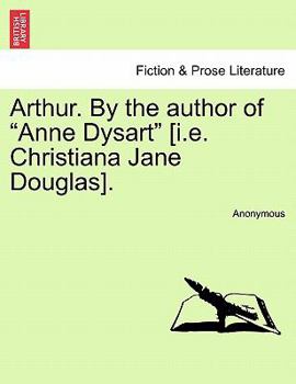 Arthur. By the author of "Anne Dysart.". Vol. I.