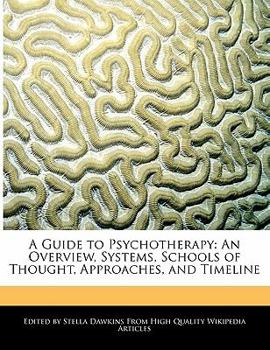 A Guide to Psychotherapy : An Overview, Systems, Schools of Thought, Approaches, and Timeline
