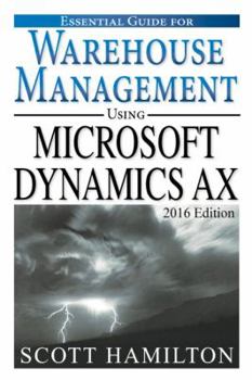 Paperback Essential Guide for Warehouse Management using Microsoft Dynamics AX: 2016 Edition (Essential Guides for Microsoft Dynamics AX) Book