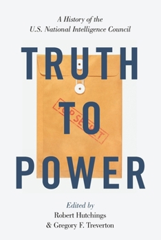 Paperback Truth to Power: A History of the U.S. National Intelligence Council Book