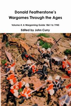 Paperback Donald FeatherstoneÕs Wargames Through the Ages Volume 4: A Wargaming Guide 1861 to 1945 Book