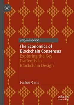 Hardcover The Economics of Blockchain Consensus: Exploring the Key Tradeoffs in Blockchain Design Book