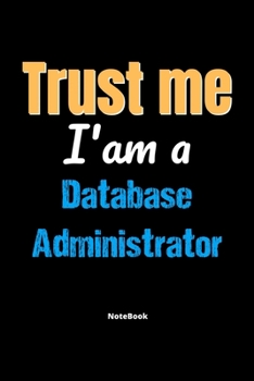 Paperback Trust Me I'm A Database Administrator Notebook - Database Administrator Funny Gift: Lined Notebook / Journal Gift, 120 Pages, 6x9, Soft Cover, Matte F Book