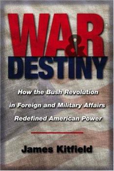 Hardcover War and Destiny: How the Bush Revolution in Foreign and Military Affairs Redefined American Power Book