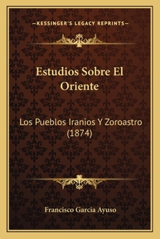 Paperback Estudios Sobre El Oriente: Los Pueblos Iranios Y Zoroastro (1874) [Spanish] Book