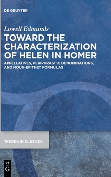 Hardcover Toward the Characterization of Helen in Homer: Appellatives, Periphrastic Denominations, and Noun-Epithet Formulas Book
