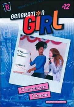 Campaign Chaos (Generation Girl, No 12) - Book #12 of the Generation Girl
