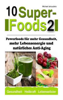 Paperback 10 Superfoods 2: Powerfoods für mehr Gesundheit, mehr Lebensenergie und natürliches Anti-Aging (Acai-Beeren / Q10 / Ginkgo biloba / Jia [German] Book