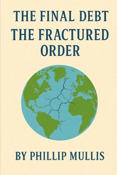 The Final Debt: Book Three – The Fractured Order: Every System Breaks. Every Empire Pays Its Price.