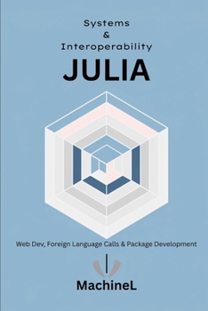 Paperback Julia for Systems and Interoperability: Web Dev, Foreign Language Calls, and Package Development Book