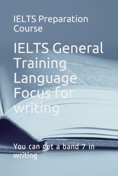 IELTS General Training Language Focus for writing: You can get a band 7 in writing