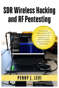 Paperback SDR Wireless Hacking and RF Pentesting: Bluetooth BLE, Zigbee, LoRa, 5G LTE, IoT Security, Reverse Engineering, and Ethical Penetration Testing with S Book