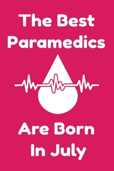 The Best Paramedics Are Born In July : Journal Gift For Women/Men/Boss/Coworkers/Colleagues/Students/Friends, Notebook Birthday Gift for Paramedics: Lined Notebook / Journal Gift, 120 Pages, 6x9.
