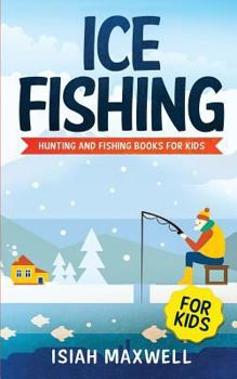 Paperback Ice Fishing for Kids: Hunting and Fishing Books for Kids Book