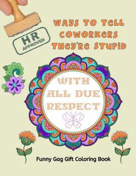 HR Approved Ways To Tell Coworkers They're Stupid: Funny Gag Gift Coloring Book