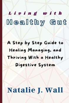Paperback Living with Healthy Gut: A Step by Step Guide to Healing Managing, and Thriving With a Healthy Digestive System Book
