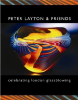 Hardcover PETER LAYTON & FRIENDS: celebrating london glassblowing Book