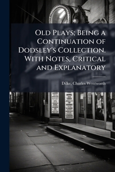 Paperback Old Plays; Being a Continuation of Dodsley's Collection. with Notes, Critical and Explanatory Book