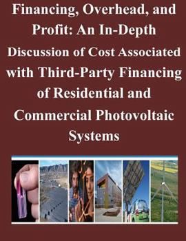 Paperback Financing, Overhead, and Profit: An In-Depth Discussion of Cost Associated with Third-Party Financing of Residential and Commercial Photovoltaic Syste Book