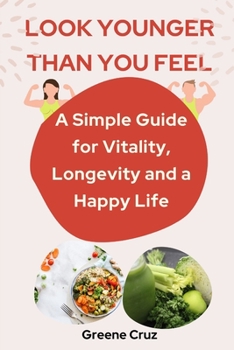 Paperback Look Younger Than You Feel: A Simple Guide for Vitality, Longevity and a Happy Life Book